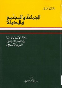 الجماعة والمجتمع والدولة : سلطة الأيديولوجيا في المجال السياسي العربي الإسلامي